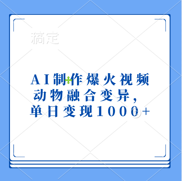 AI制作爆火视频，动物融合变异，单日变现1000+搞钱吧-网创项目资源站-副业项目-创业项目-搞钱项目搞钱吧