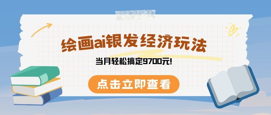 绘画ai银发经济玩，接单接到手软，当月轻松搞定9700元！搞钱吧-网创项目资源站-副业项目-创业项目-搞钱项目搞钱吧