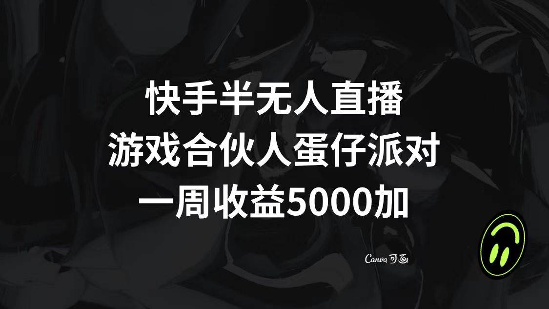快手半无人直播，游戏合伙人蛋仔派对，一周收益5000+搞钱吧-网创项目资源站-副业项目-创业项目-搞钱项目搞钱吧
