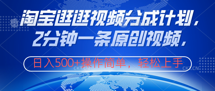 淘宝逛逛视频分成计划，2分钟一条原创视频，操作简单，轻松上手日入500+搞钱吧-网创项目资源站-副业项目-创业项目-搞钱项目搞钱吧