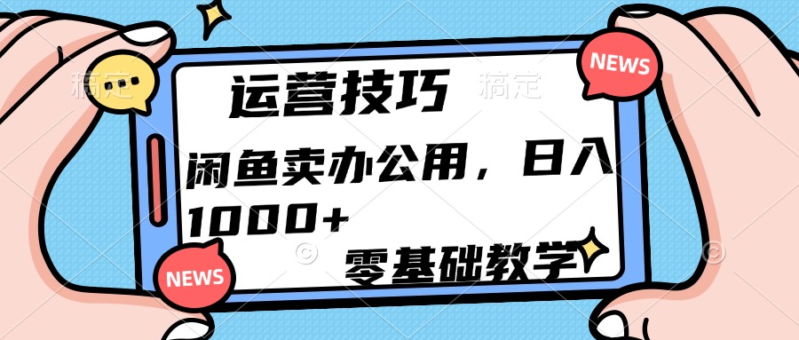 运营技巧！闲鱼卖办公用品日入1000+搞钱吧-网创项目资源站-副业项目-创业项目-搞钱项目搞钱吧