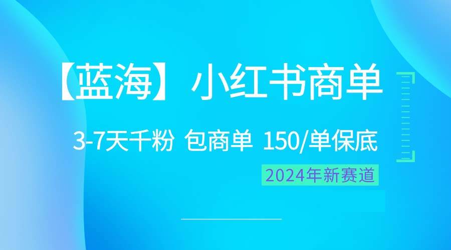 2024蓝海项目【小红书商单】超级简单，快速千粉，最强蓝海，百分百赚钱搞钱吧-网创项目资源站-副业项目-创业项目-搞钱项目搞钱吧