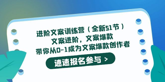 进阶文案训练营（全新51节）文案爆款，带你从0-1成为文案爆款创作者搞钱吧-网创项目资源站-副业项目-创业项目-搞钱项目搞钱吧