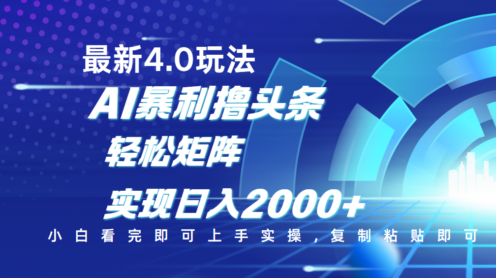 今日头条最新玩法4.0，思路简单，复制粘贴，轻松实现矩阵日入2000+搞钱吧-网创项目资源站-副业项目-创业项目-搞钱项目搞钱吧