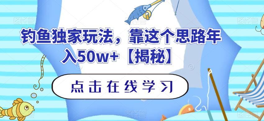 钓鱼独家玩法，靠这个思路年入50w+【揭秘】搞钱吧-网创项目资源站-副业项目-创业项目-搞钱项目搞钱吧