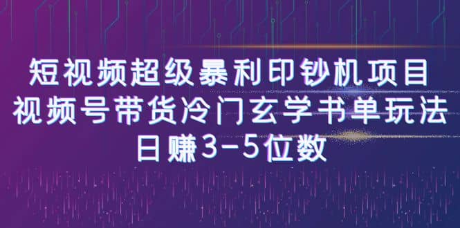 短视频超级暴利印钞机项目：视频号带货冷门玄学书单玩法搞钱吧-网创项目资源站-副业项目-创业项目-搞钱项目搞钱吧