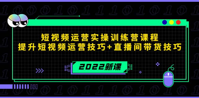 2022短视频运营实操训练营课程，提升短视频运营技巧+直播间带货技巧搞钱吧-网创项目资源站-副业项目-创业项目-搞钱项目搞钱吧