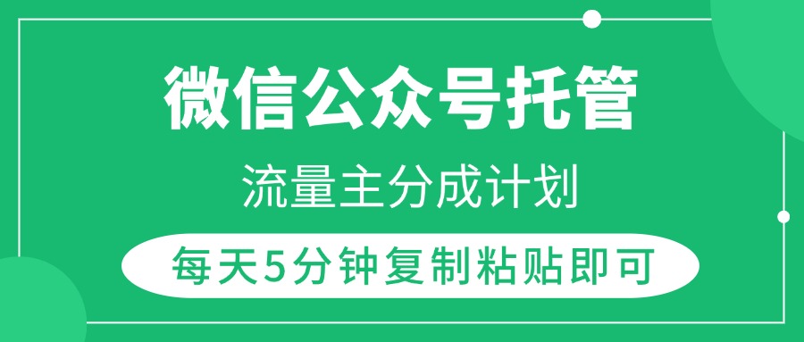微信公众号托管，流量主分成计划，每天5分钟复制粘贴即可搞钱吧-网创项目资源站-副业项目-创业项目-搞钱项目搞钱吧