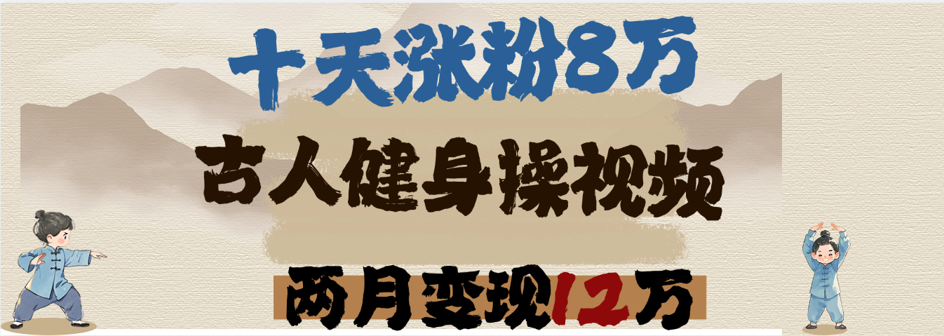 用AI制作古人健身操视频，十天涨粉8万,两月变现12万搞钱吧-网创项目资源站-副业项目-创业项目-搞钱项目搞钱吧