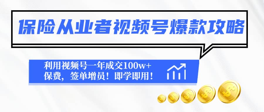 保险从业者视频号爆款攻略：利用视频号一年成交100w+保费，签单增员搞钱吧-网创项目资源站-副业项目-创业项目-搞钱项目搞钱吧