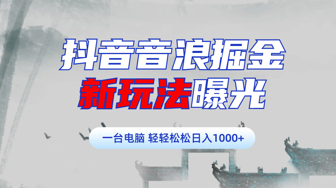 抖音音浪掘金，新玩法曝光学员轻松日入1000+搞钱吧-网创项目资源站-副业项目-创业项目-搞钱项目搞钱吧