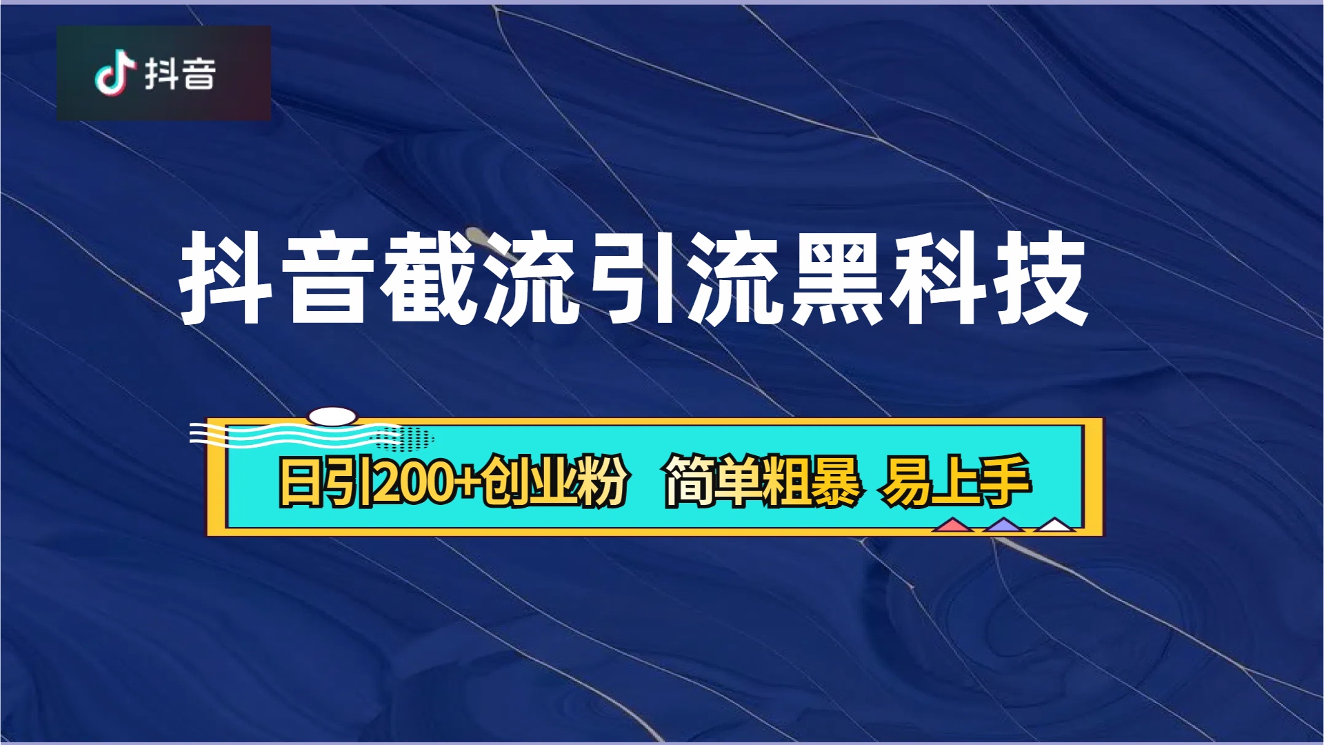 抖音暴力截流引流黑科技，日引200+创业粉，顶流导师内部课程，简单粗暴易上手搞钱吧-网创项目资源站-副业项目-创业项目-搞钱项目搞钱吧
