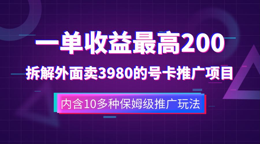 一单收益最高200，拆解外面卖3980的手机号卡推广项目（内含10多种保姆级推广玩法）搞钱吧-网创项目资源站-副业项目-创业项目-搞钱项目搞钱吧