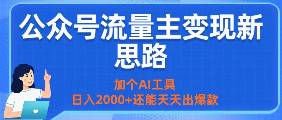 公众号流量主变现新思路：加个AI工具，日入2000+还能天天出爆款搞钱吧-网创项目资源站-副业项目-创业项目-搞钱项目搞钱吧