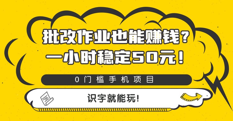 批改作业也能赚钱？0门槛手机项目，一小时稳定50元，识字就能玩搞钱吧-网创项目资源站-副业项目-创业项目-搞钱项目搞钱吧