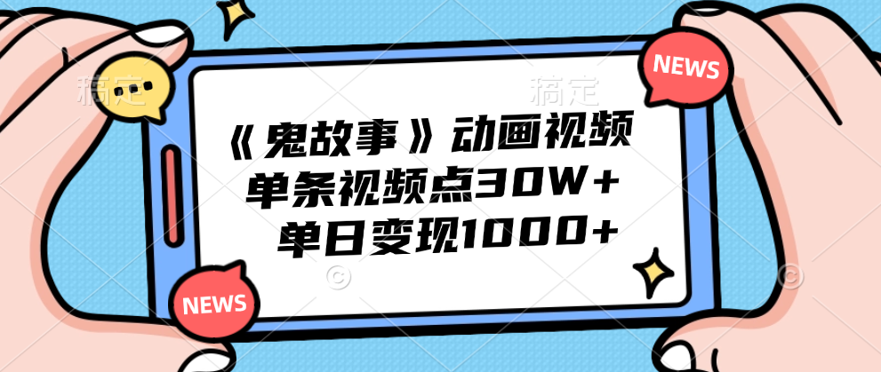 《鬼故事》动画视频，单条视频点赞30W+，单日变现1000+搞钱吧-网创项目资源站-副业项目-创业项目-搞钱项目搞钱吧