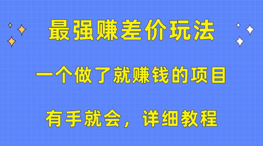 一个做了就赚钱的项目，最强赚差价玩法，有手就会，详细教程搞钱吧-网创项目资源站-副业项目-创业项目-搞钱项目搞钱吧