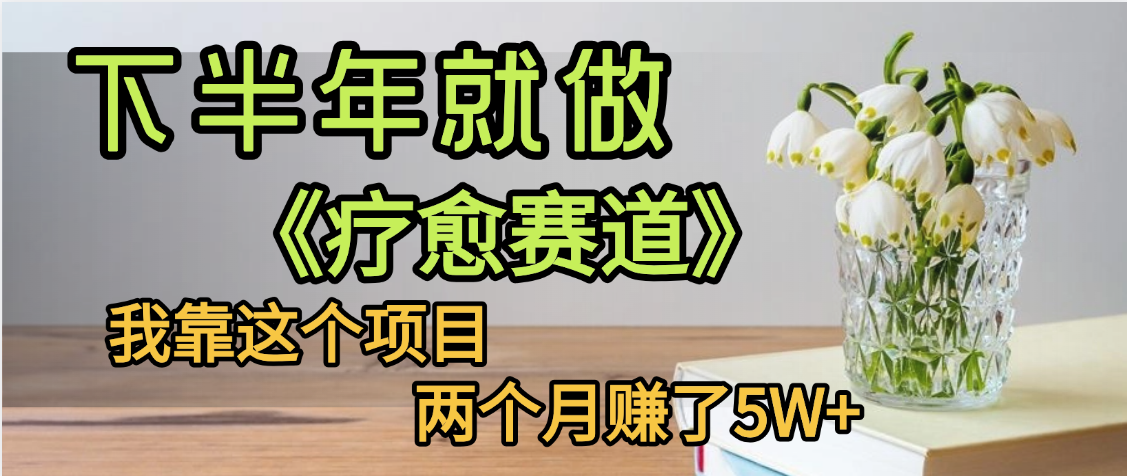 下半年稳赚的赛道，就选【疗愈赛道】，我自己运行这个项目两个月赚了5W+搞钱吧-网创项目资源站-副业项目-创业项目-搞钱项目搞钱吧