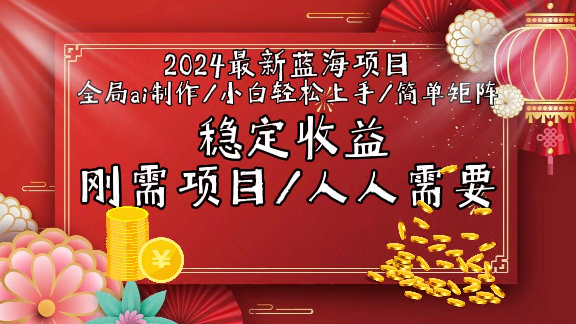 2024最新蓝海项目全局ai制作视频，小白轻松上手，简单矩阵，收入稳定搞钱吧-网创项目资源站-副业项目-创业项目-搞钱项目搞钱吧