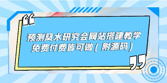 预测风水研究会网站搭建教学，免费付费皆可做（附源码）搞钱吧-网创项目资源站-副业项目-创业项目-搞钱项目搞钱吧