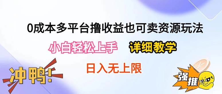 0成本多平台撸收益也可卖资源玩法，小白轻松上手。详细教学日入500+附资源搞钱吧-网创项目资源站-副业项目-创业项目-搞钱项目搞钱吧