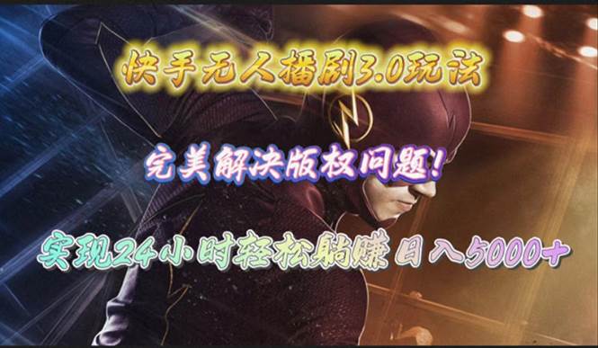 快手无人播剧3.0玩法，完美解决版权问题，实现24小时轻松躺赚日入5000+搞钱吧-网创项目资源站-副业项目-创业项目-搞钱项目搞钱吧