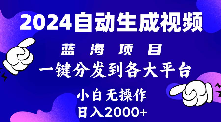 2024年最新蓝海项目 自动生成视频玩法 分发各大平台 小白无脑操作 日入2k+搞钱吧-网创项目资源站-副业项目-创业项目-搞钱项目搞钱吧