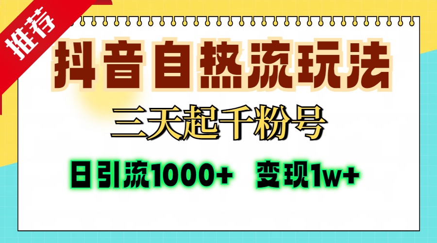 抖音自热流打法，三天起千粉号，单视频十万播放量，日引精准粉1000+，变现1w+搞钱吧-网创项目资源站-副业项目-创业项目-搞钱项目搞钱吧