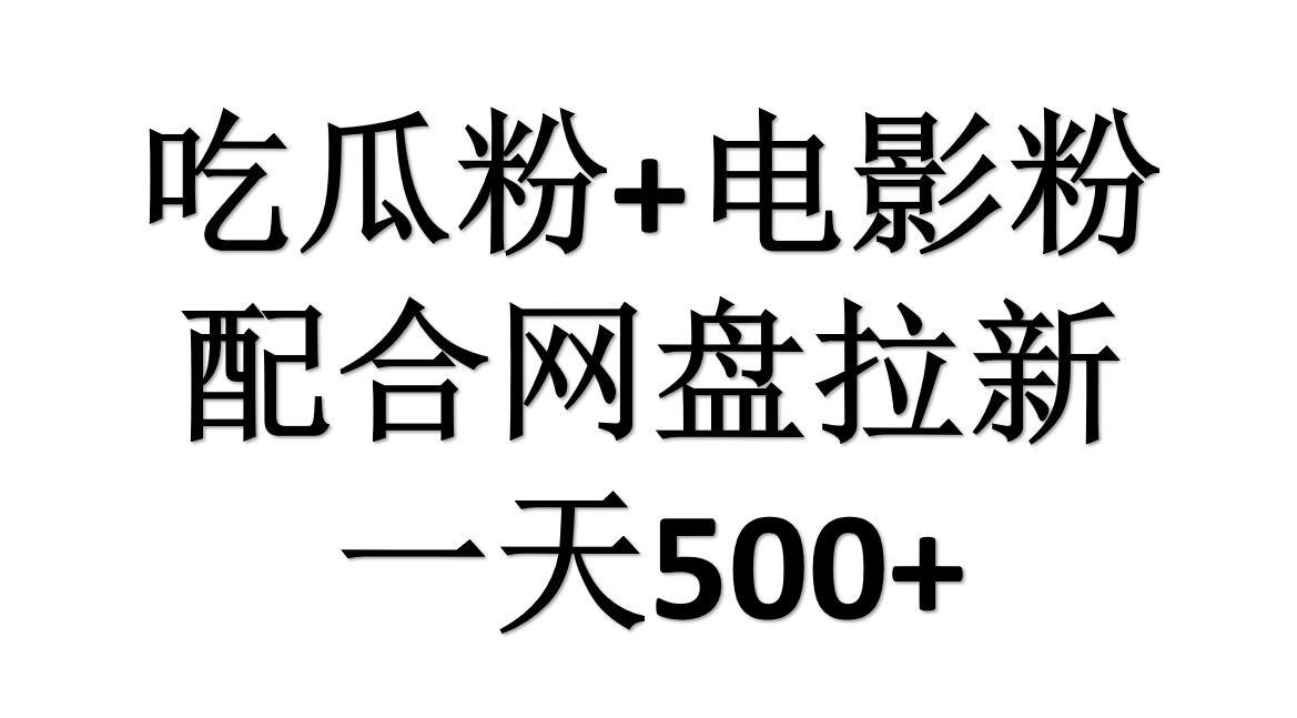 吃瓜粉+电影粉+网盘拉新=日赚500，傻瓜式操作，新手小白2天赚2700搞钱吧-网创项目资源站-副业项目-创业项目-搞钱项目搞钱吧