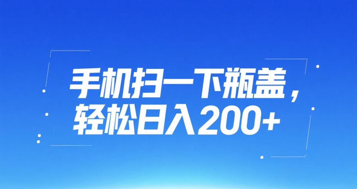 手机扫一下瓶盖，轻松日入200+搞钱吧-网创项目资源站-副业项目-创业项目-搞钱项目搞钱吧