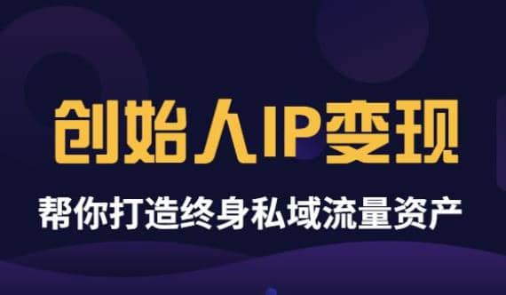 《创始人IP变现》精华版，帮你打造终身私域流量资产（无水印）搞钱吧-网创项目资源站-副业项目-创业项目-搞钱项目搞钱吧