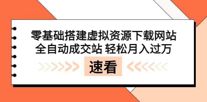 零基础搭建虚拟资源下载网站，全自动成交站 轻松月入过万（源码+安装教程)搞钱吧-网创项目资源站-副业项目-创业项目-搞钱项目搞钱吧