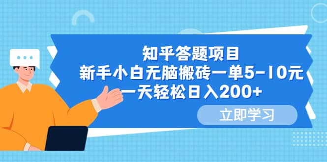 知乎答题项目，新手小白无脑搬砖一单5-10元，一天轻松日入200+搞钱吧-网创项目资源站-副业项目-创业项目-搞钱项目搞钱吧