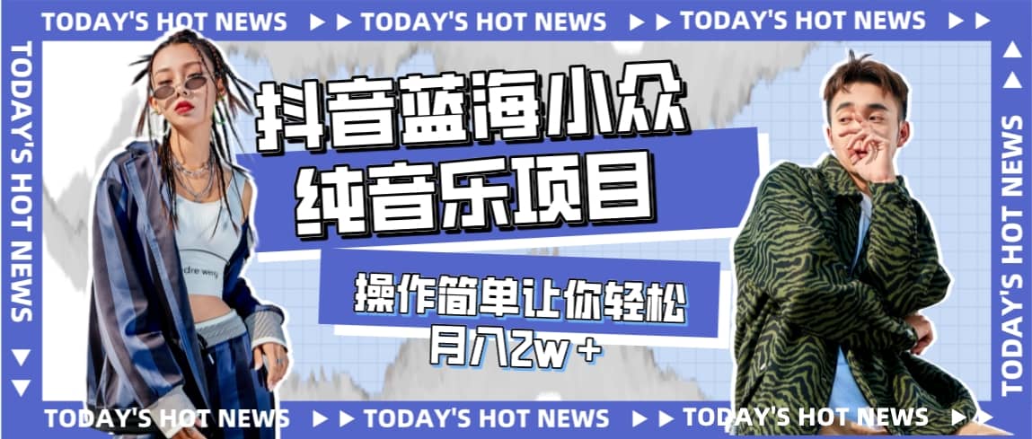 宝藏细分领域，抖音蓝海小众纯音乐项目，操作简单让你轻松月入2w＋搞钱吧-网创项目资源站-副业项目-创业项目-搞钱项目搞钱吧