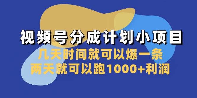 视频号分成计划小项目：几天时间就可以爆一条，两天就可以跑1000+利润搞钱吧-网创项目资源站-副业项目-创业项目-搞钱项目搞钱吧