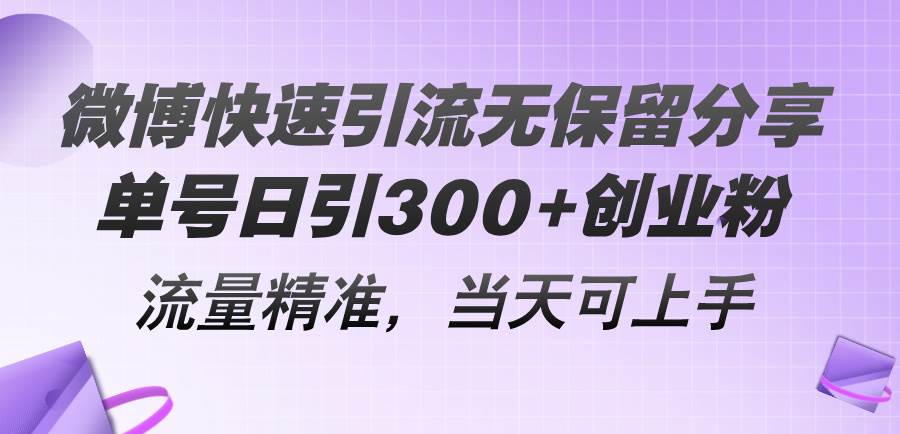 微博快速引流无保留分享，单号日引300+创业粉，流量精准，当天可上手搞钱吧-网创项目资源站-副业项目-创业项目-搞钱项目搞钱吧
