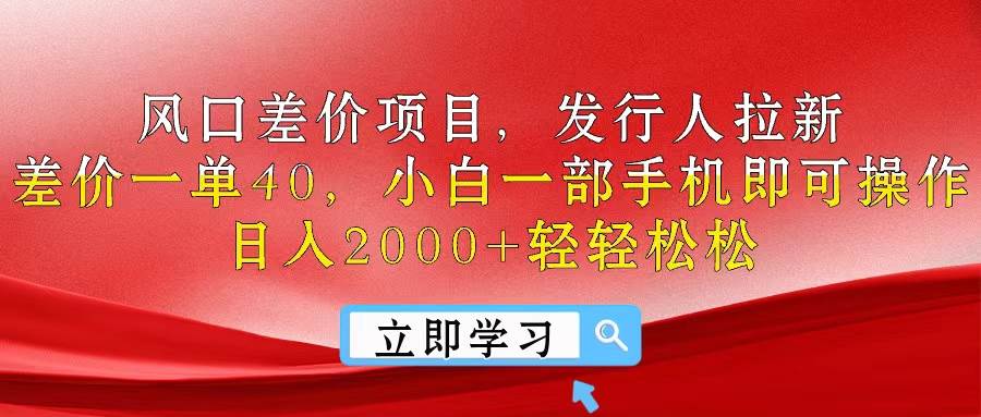 风口差价项目，发行人拉新，差价一单40，小白一部手机即可操作，日入20…搞钱吧-网创项目资源站-副业项目-创业项目-搞钱项目搞钱吧