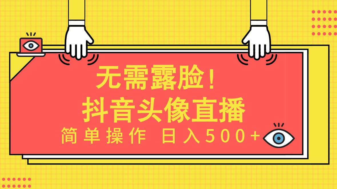 无需露脸！Ai头像直播项目，简单操作日入500+！搞钱吧-网创项目资源站-副业项目-创业项目-搞钱项目搞钱吧