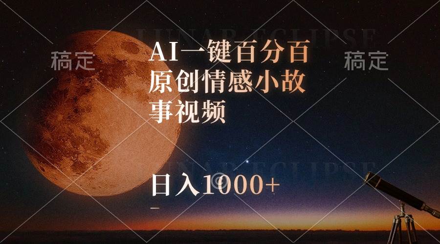 AI一键百分百原创情感小故事视频，视频号最顶赛道，日入1000+搞钱吧-网创项目资源站-副业项目-创业项目-搞钱项目搞钱吧