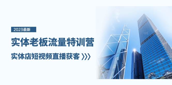 实体老板-流量特训营，实体店短视频直播获客（6节课）搞钱吧-网创项目资源站-副业项目-创业项目-搞钱项目搞钱吧