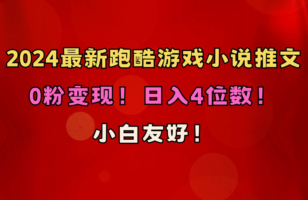 小白友好！0粉变现！日入4位数！跑酷游戏小说推文项目（附千G素材）搞钱吧-网创项目资源站-副业项目-创业项目-搞钱项目搞钱吧