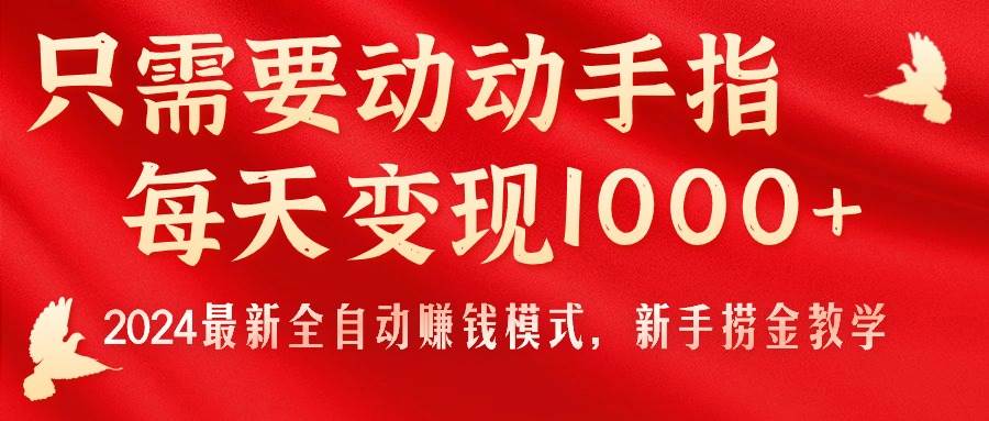 只需要动动手指，每天变现1000+，2024最新全自动赚钱模式，新手捞金教学！搞钱吧-网创项目资源站-副业项目-创业项目-搞钱项目搞钱吧