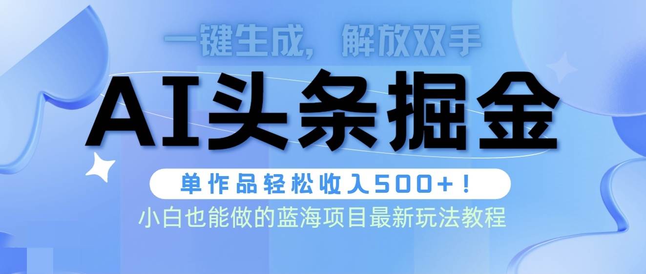 头条AI掘金术最新玩法，全AI制作无需人工修稿，一键生成单篇文章收益500+搞钱吧-网创项目资源站-副业项目-创业项目-搞钱项目搞钱吧