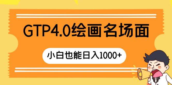 GTP4.0绘画名场面 只需简单操作 小白也能日入1000+搞钱吧-网创项目资源站-副业项目-创业项目-搞钱项目搞钱吧