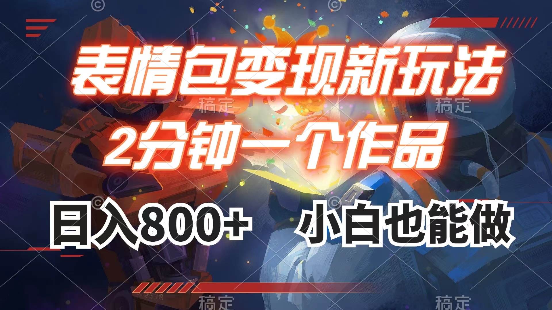 表情包变现最新玩法，2分钟一个视频，日入800+，小白也能做搞钱吧-网创项目资源站-副业项目-创业项目-搞钱项目搞钱吧