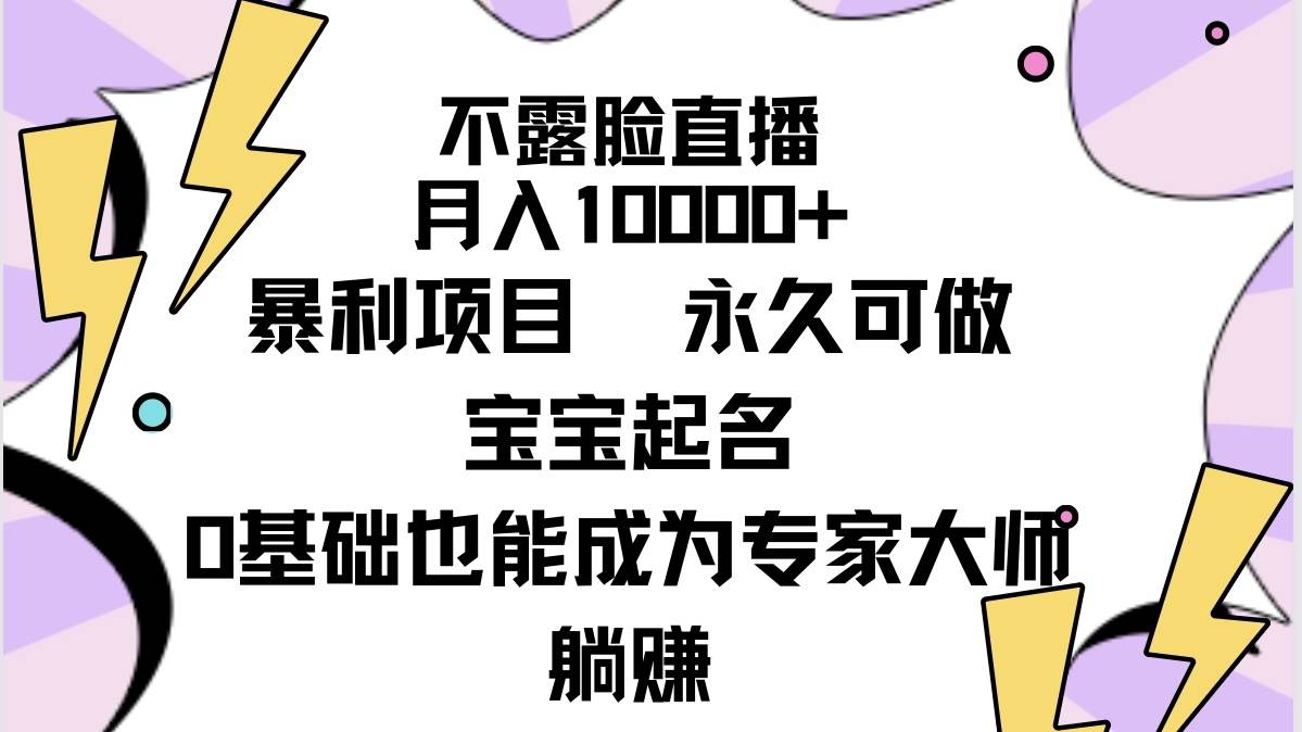 不露脸直播，月入10000+暴利项目，永久可做，宝宝起名（详细教程+软件）搞钱吧-网创项目资源站-副业项目-创业项目-搞钱项目搞钱吧