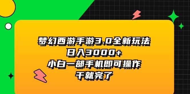 梦幻西游手游3.0全新玩法，日入3000+，小白一部手机即可操作，干就完了搞钱吧-网创项目资源站-副业项目-创业项目-搞钱项目搞钱吧