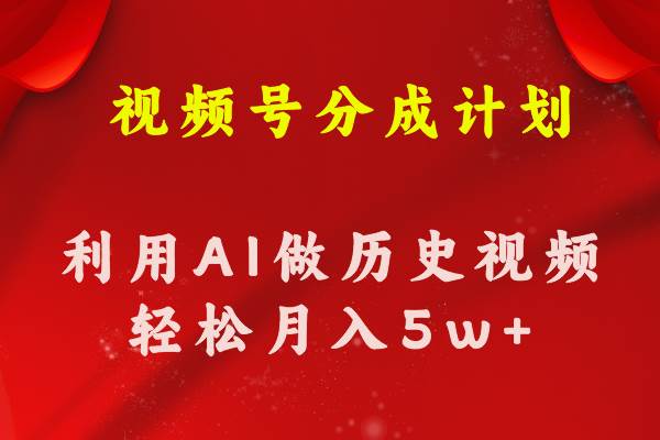 视频号创作分成计划  利用AI做历史知识科普视频 月收益轻松50000+搞钱吧-网创项目资源站-副业项目-创业项目-搞钱项目搞钱吧