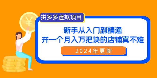 拼多多虚拟项目：入门到精通，开一个月入万把块的店铺 真不难（24年更新）搞钱吧-网创项目资源站-副业项目-创业项目-搞钱项目搞钱吧