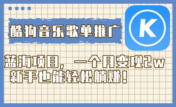 酷狗音乐歌单推广蓝海项目，一个月变现2w，新手也能轻松躺赚！搞钱吧-网创项目资源站-副业项目-创业项目-搞钱项目搞钱吧